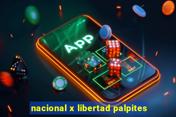 nacional x libertad palpites